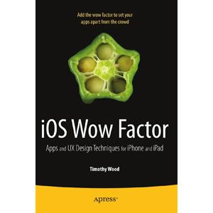 iOS Wow Factor: UX Design Techniques for iPhone and iPad