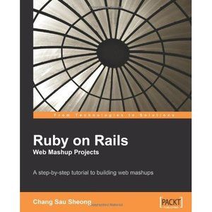 Ru|||on Rails Web Mashup Projects: A step-by-step tutorial to building web mashups Chang Sau Sheong
